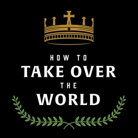 How to Take Over the World - Podcast Artwork